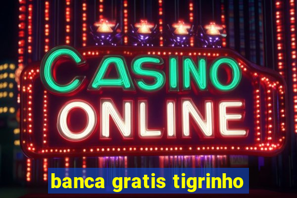 banca gratis tigrinho